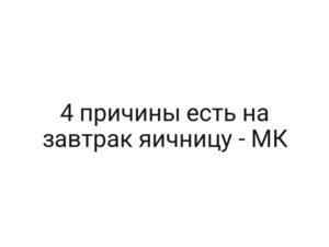 4 причины есть на завтрак яичницу — МК